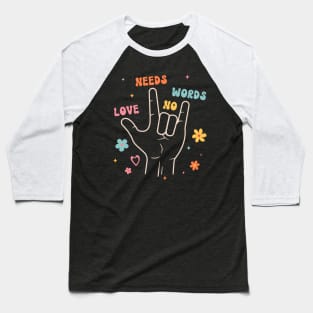 Love Needs No Words Sign Language Baseball T-Shirt